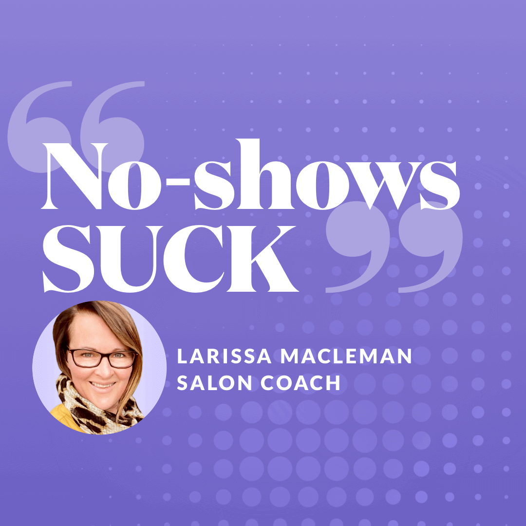 Quote from salon coach Larissa Macleman, "No-shows suck"