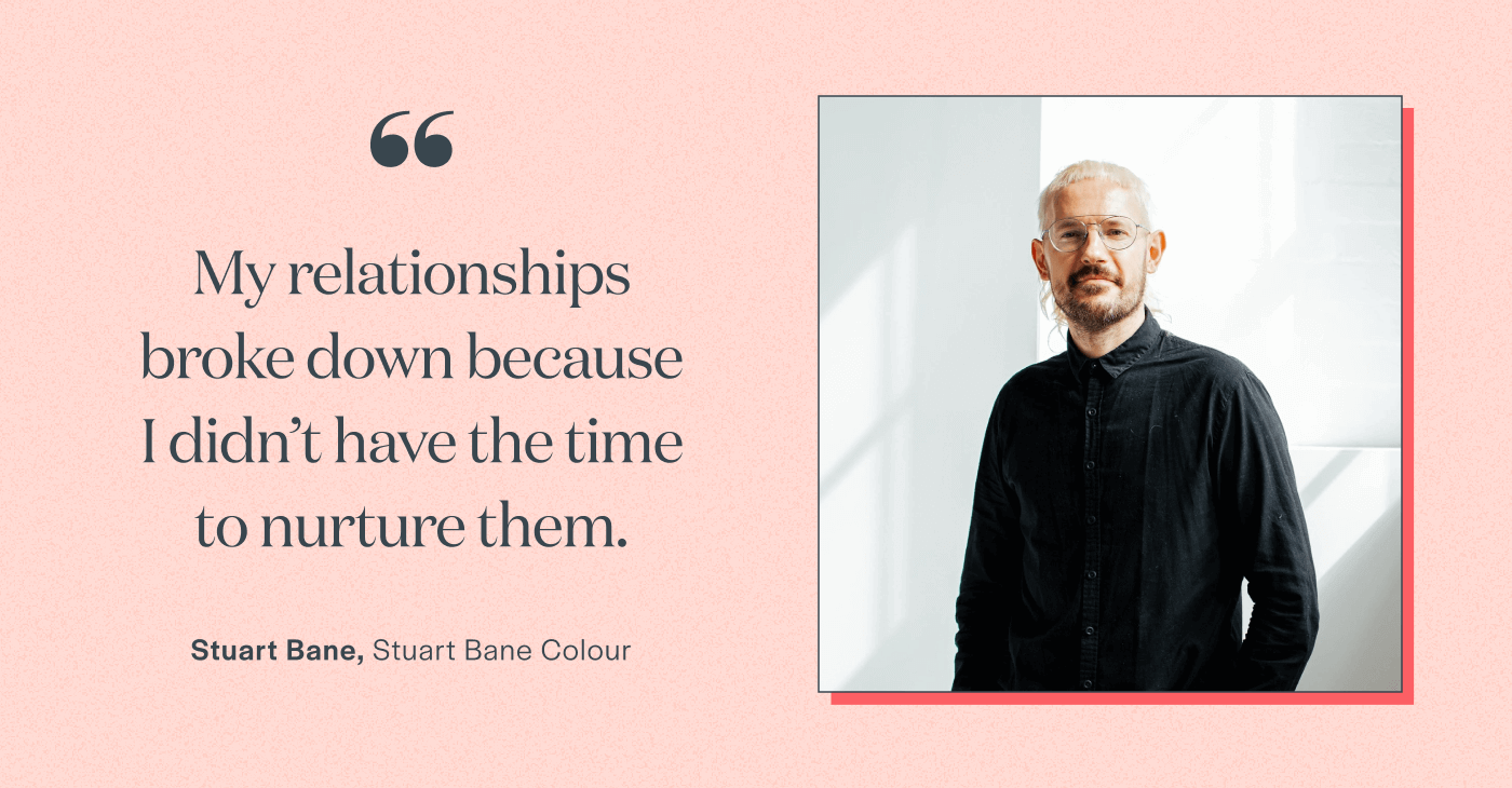 “My relationships broke down because I didn’t have the time to nurture them.” Stuart Bane, Stuart Bane Colour